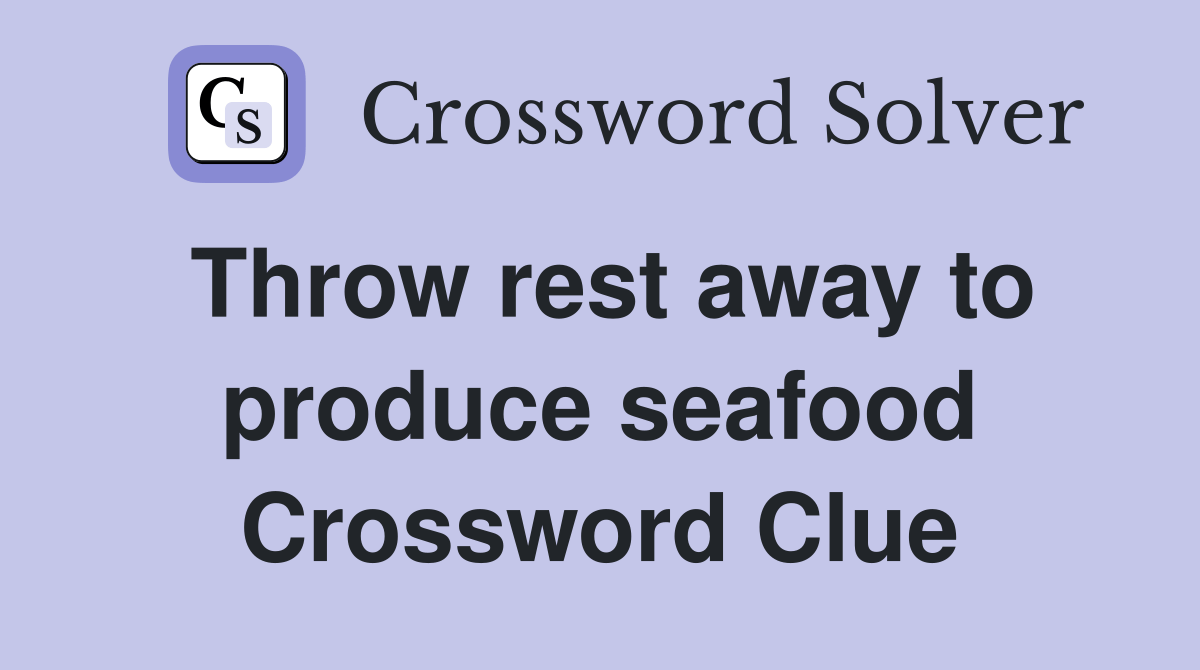 Throw rest away to produce seafood Crossword Clue Answers Crossword